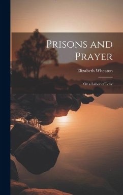 Prisons and Prayer: Or a Labor of Love - Wheaton, Elizabeth