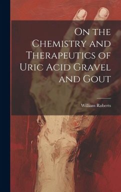 On the Chemistry and Therapeutics of Uric Acid Gravel and Gout - Roberts, William