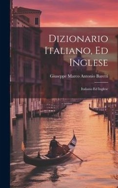 Dizionario Italiano, Ed Inglese: Italiano Ed Inglese - Baretti, Giuseppe Marco Antonio