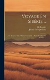 Voyage En Sibérie ...: Avec Tous Les Faits D'histoire Naturelle ... Particuliers À Cette Contrée ...