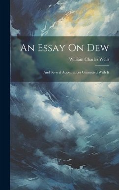 An Essay On Dew: And Several Appearances Connected With It - Wells, William Charles