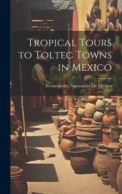 Tropical Tours to Toltec Towns in Mexico - de México, Ferrocarriles Nacionales