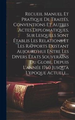 Recueil Manuel Et Pratique De Traités, Conventions Et Autres Actes Diplomatiques, Sur Lesquels Sont Établis Les Relations Et Les Rapports Existant Auj - Anonymous