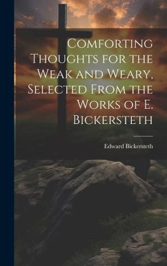 Comforting Thoughts for the Weak and Weary, Selected From the Works of E. Bickersteth - Bickersteth, Edward