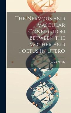 The Nervous and Vascular Connection Between the Mother and Foetus in Utero - O'Reilly, John