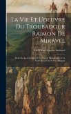 La Vie Et L'oeuvre Du Troubadour Raimon De Miravel: Étude Sur La Littérature Et La Société Méridionales À La Veille De La Guerre Des Albigeois