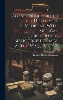 An Introduction to the History of Medicine, With Medical Chronology, Bibliographic Data and Test Questions - Garrison, Fielding Hudson