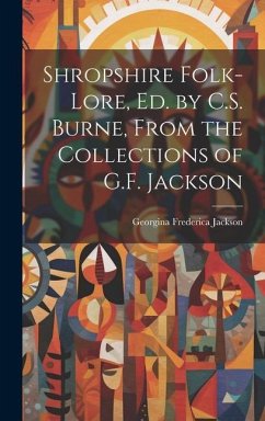 Shropshire Folk-Lore, Ed. by C.S. Burne, From the Collections of G.F. Jackson - Jackson, Georgina Frederica