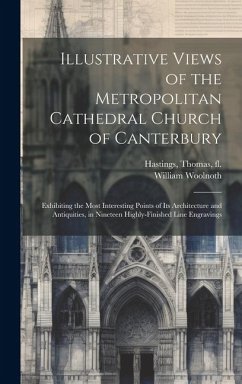 Illustrative Views of the Metropolitan Cathedral Church of Canterbury: Exhibiting the Most Interesting Points of Its Architecture and Antiquities, in - Woolnoth, William