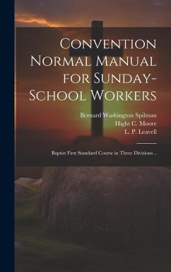 Convention Normal Manual for Sunday-school Workers; Baptist First Standard Course in Three Divisions .. - Spilman, Bernard Washington