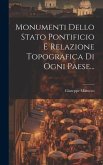 Monumenti Dello Stato Pontificio E Relazione Topografica Di Ogni Paese...