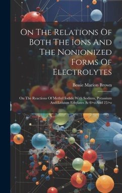 On The Relations Of Both The Ions And The Nonionized Forms Of Electrolytes: On The Reactions Of Methyl Iodide With Sodium, Potassium And Lithium Ethyl - Brown, Bessie Marion