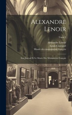 Alexandre Lenoir: Son journal et le Musée des monuments français; Tome 2 - Courajod, Louis; Lenoir, Alexandre