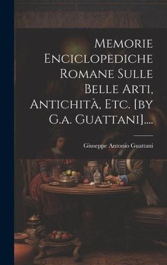 Memorie Enciclopediche Romane Sulle Belle Arti, Antichità, Etc. [by G.a. Guattani].... - Guattani, Giuseppe Antonio