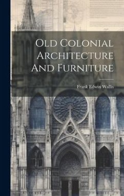 Old Colonial Architecture And Furniture - Wallis, Frank Edwin