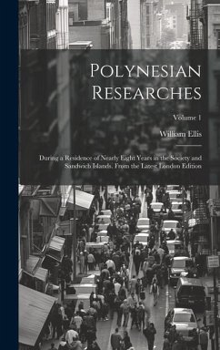 Polynesian Researches: During a Residence of Nearly Eight Years in the Society and Sandwich Islands. From the Latest London Edition; Volume 1 - Ellis, William