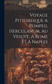 Voyage Pittoresque A Pompeii, Herculanum, Au Vesuve, A Rome Et A Naples