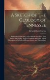 A Sketch of the Geology of Tennessee: Embracing a Description of Its Minerals and Ores, Their Variety and Quality, Modes of Assaying and Value; With a