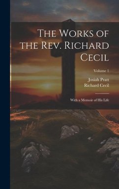 The Works of the Rev. Richard Cecil: With a Memoir of His Life; Volume 1 - Cecil, Richard; Pratt, Josiah