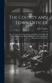 The County and Town Officer: Or, a Concise View of the Duties and Offices of County and Town Officers in the State of New-York, With Appropriate Pr
