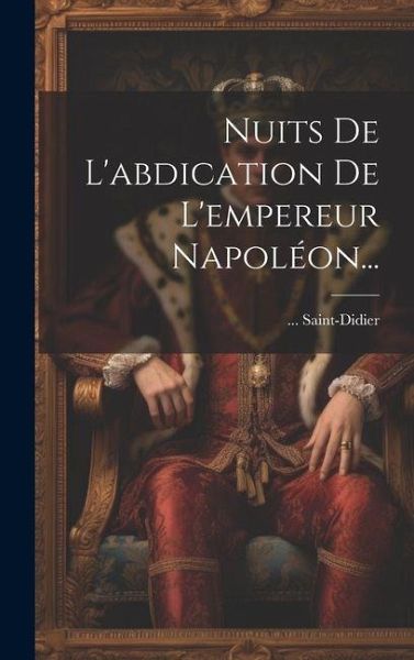 Nuits De L'abdication De L'empereur Napoléon...