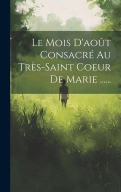 Le Mois D'août Consacré Au Très-saint Coeur De Marie ...... - Anonymous