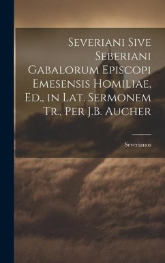 Severiani Sive Seberiani Gabalorum Episcopi Emesensis Homiliae, Ed., in Lat. Sermonem Tr., Per J.B. Aucher - Severianus