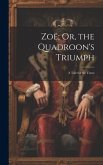 Zoë; Or, the Quadroon's Triumph: A Tale for the Times