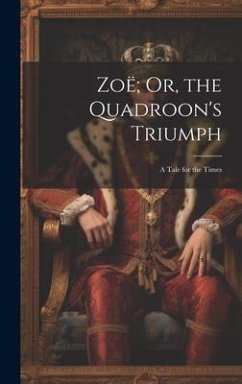 Zoë; Or, the Quadroon's Triumph: A Tale for the Times - Anonymous