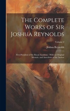The Complete Works of Sir Joshua Reynolds: First President of the Royal Academy: With an Original Memoir, and Anecdotes of the Author; Volume 2 - Reynolds, Joshua