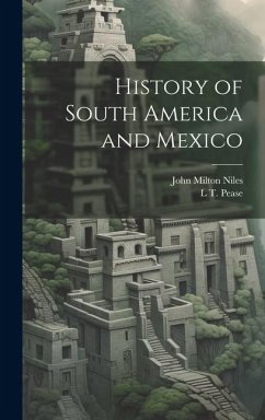 History of South America and Mexico - Niles, John Milton; Pease, L. T.