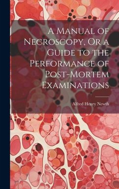 A Manual of Necroscopy, Or a Guide to the Performance of Post-Mortem Examinations - Newth, Alfred Henry