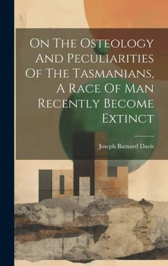 On The Osteology And Peculiarities Of The Tasmanians, A Race Of Man Recently Become Extinct - Davis, Joseph Barnard