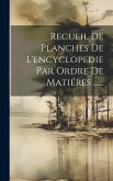 Recueil De Planches De L'encyclopedie Par Ordre De Matiéres ......