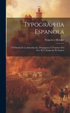 Typographia Espanola: O' Historia De La Introduccion, Propagacion Y Progresos Del Arte De La Imprenta En Espana