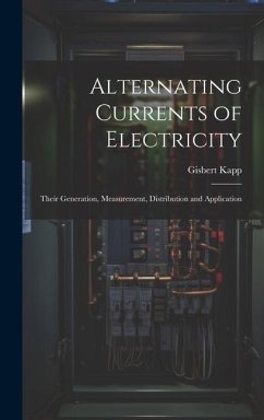 Alternating Currents of Electricity: Their Generation, Measurement, Distribution and Application - Kapp, Gisbert