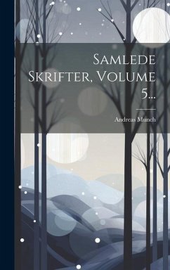 Samlede Skrifter, Volume 5... - Munch, Andreas