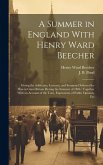 A Summer in England With Henry Ward Beecher: Giving the Addresses, Lectures, and Sermons Delivered by Him in Great Britain During the Summer of 1886: