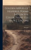 Golden Apples of Hesperus, Poems Not in the Collections [Ed. by W.J. Linton]