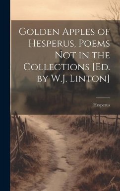 Golden Apples of Hesperus, Poems Not in the Collections [Ed. by W.J. Linton] - Hesperus