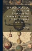 Encyclopédie Ou Dictionnaire Raisonné Des Sciences, Des Arts Et Des Métiers, Volume 26...