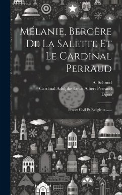 Mélanie, Bergère De La Salette Et Le Cardinal Perraud: Procès Civil Et Religieux ...... - Schmid, A.; Calvat, Mélanie