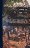 The Lumber Estimator: Board And Surface Measure Contents Of Fractional Sizes Of Lumber, Specially Arranged For Rapid Estimating Of Contents