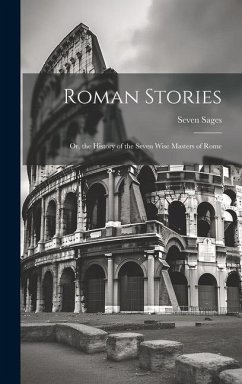 Roman Stories: Or, the History of the Seven Wise Masters of Rome - Sages, Seven