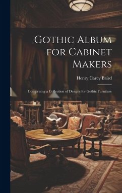 Gothic Album for Cabinet Makers: Comprising a Collection of Designs for Gothic Furniture