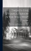 Twenty-Five Years a Parson in the Wild West: Being the Experience of Parson Ralph Riley [Pseud.]