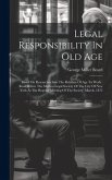 Legal Responsibility In Old Age: Based On Researches Into The Relation Of Age To Work: Read Before The Medico-legal Society Of The City Of New York At