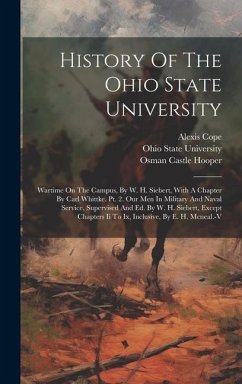 History Of The Ohio State University: Wartime On The Campus, By W. H. Siebert, With A Chapter By Carl Whittke. Pt. 2. Our Men In Military And Naval Se - University, Ohio State; Cope, Alexis