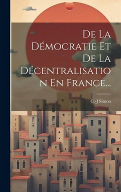 De La Démocratie Et De La Décentralisation En France... - Simon, C. -J