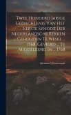 Twee Honderd Jarige Gedachtenis Van Het Eerste Synode Der Nederlandsche Kerken ... Gehouden Te Wesel ... 1568, Gevierd ... Te Middelburg In ... 1768